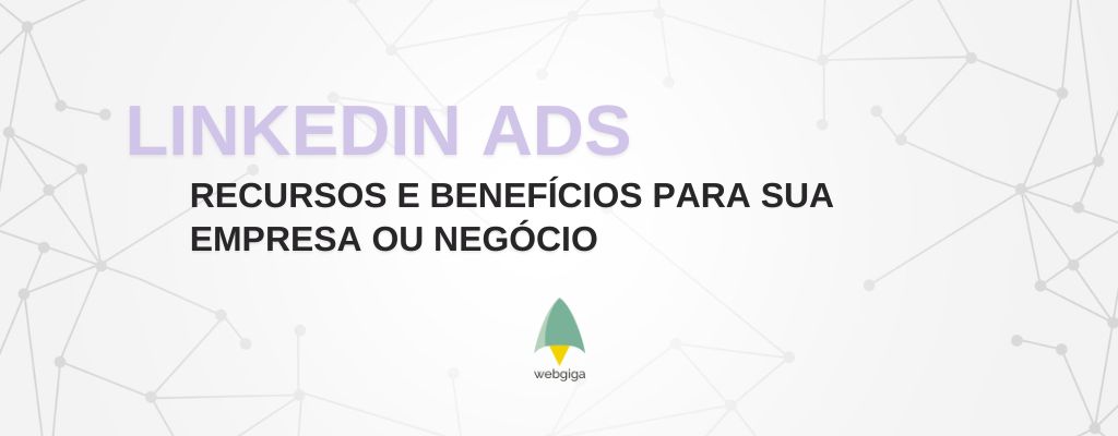 💼 LinkedIn Ads para B2B: recursos e benefícios para sua empresa - Webgiga